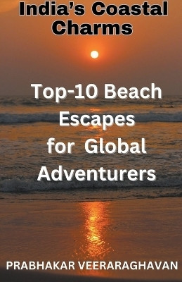 India's Coastal Charms - Top 10 Beach escapes for Global Adventurers(English, Paperback, Veeraraghavan Prabhakar)