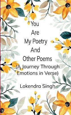 You Are My Poetry and Other Poems A Journey Through Emotions in Verse(Paperback, Lokendra Singh)
