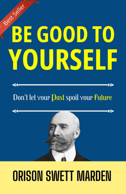 Be Good to Yourself: Nurturing Self-Compassion and Success  - Best Book to Read | All Time Best Seller | Best Books Ever(Paperback, Orison Swett Marden)