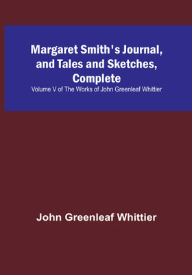 Margaret Smith's Journal, and Tales and Sketches, Complete; Volume V of The Works of John Greenleaf Whittier(Paperback, John Greenleaf Whittier)