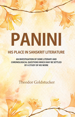 Panini : His Place In Sanskrit Literature : An Investigation Of Some Literary And Chronological Questions Which May Be Settled By A Study Of His Work [Hardcover](Hardcover, Theodor Goldstucker)