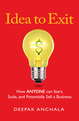 Idea to Exit - How ANYONE Can Start, Scale, and Potentially Sell a Business(Paperback, Deepak Anchala)