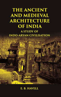 THE ANCIENT AND MEDIEVAL ARCHITECTURE OF INDIA: A STUDY OF INDO-ARYAN CIVILISATION(Paperback, E. B. HAVELL)