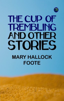 The Cup of Trembling, and Other Stories(Paperback, Mary Hallock Foote)