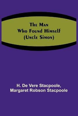 The Man Who Found Himself (Uncle Simon)(English, Paperback, De Vere Stacpoole H)