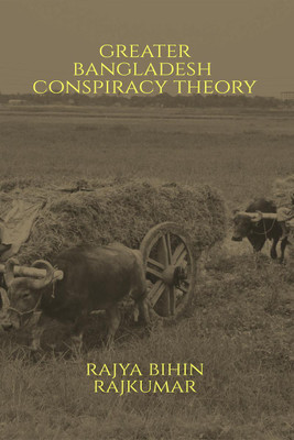 Greater Bangladesh Conspiracy Theory(English, Paperback, Rajya Bihin Rajkumar)