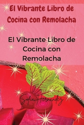 El Vibrante Libro de Cocina con Remolacha(Spanish, Paperback, Sofia Hernandez)