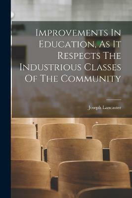 Improvements In Education, As It Respects The Industrious Classes Of The Community(English, Paperback, Lancaster Joseph)