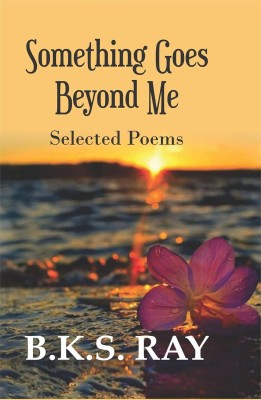 Something Goes Beyond Me Selected Poems(Paperback, B.K.S. Ray)