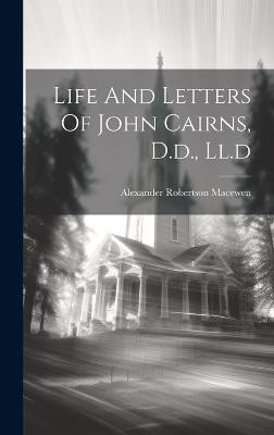 Life And Letters Of John Cairns, D.d., Ll.d(English, Hardcover, Macewen Alexander Robertson)