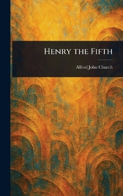 Henry the Fifth(English, Hardcover, Church Alfred John)