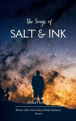 The Songs of Salt & Ink : Unspoken Words, Unfinished Stories(Paperback, Aniket Kumar)