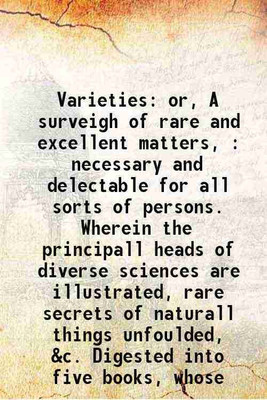 Varieties: or, A surveigh of rare and excellent matters, : necessary and delectable for all sorts of persons. Wherein the principall heads of diverse sciences are illustrated, rare secrets [Hardcover](Hardcover, Person, David)