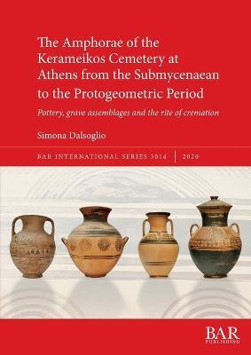 The Amphorae of the Kerameikos Cemetery at Athens from the Submycenaean to the Protogeometric Period(English, Paperback, Dalsoglio Simona)