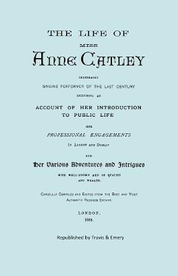 The Life of Miss Anne Catley, Celebrated Singing Performer of the Last Century. [Facsimile of 1888 Edition].(English, Paperback, Lascelles (nee Catley) Anne)