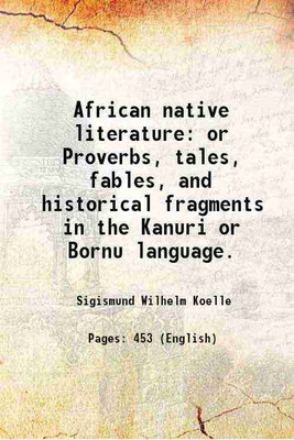 African native literature or Proverbs, tales, fables, and historical fragments in the Kanuri or Bornu language. 1854 [Hardcover](Hardcover, Sigismund Wilhelm Koelle)