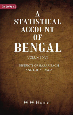 A Statistical Account of Bengal : DISTRICTS OF HAZARIBAGH AND LOHARDAGA Volume 16th [Hardcover](Hardcover, W.W.Hunter)