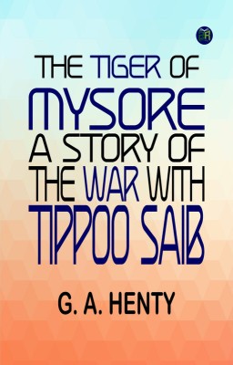 The Tiger of Mysore: A Story of the War with Tippoo Saib(Paperback, G. A. Henty)