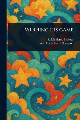 Winning His Game(English, Paperback, Barbour Ralph Henry)