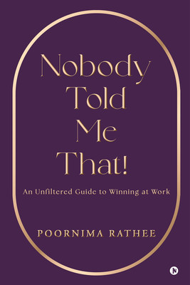 Nobody Told Me That!  - An Unfiltered Guide to Winning at Work(Paperback, Poornima Rathee)