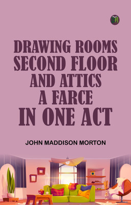 Drawing Rooms, Second Floor, and Attics A Farce, in One Act(Paperback, John Maddison Morton)