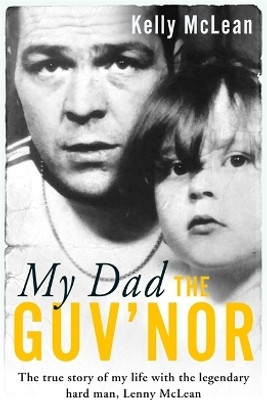 My Dad, The Guv'nor - The True Story of My Life with the Legendary Hard Man, Lenny McLean(English, Paperback, McLean Kelly)