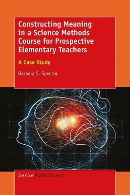 Constructing Meaning in a Science Methods Course for Prospective Elementary Teachers(English, Electronic book text, Spector Barbara S.)