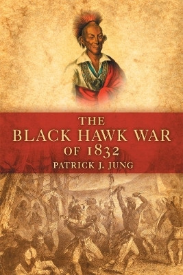 The Black Hawk War of 1832(English, Paperback, Jung Patrick J)