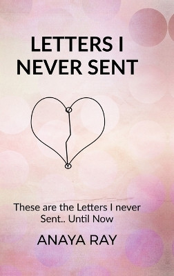 Letters I Never Sent(English, Hardcover, Anaya Ray)