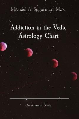 Addiction in the Vedic Astrology Chart(English, Paperback, Sugarman Michael A)