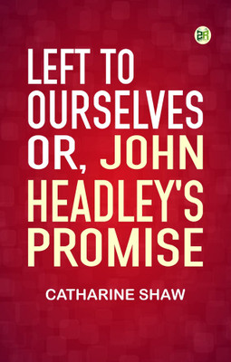 Left to Ourselves; or, John Headley's Promise.(Paperback, Catharine Shaw)