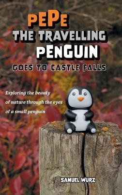 Pepe the Travelling Penguin Goes to Castle Falls(English, Hardcover, Wurz Samuel)