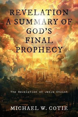 Revelation a Summary of God's Final Prophecy(English, Paperback, Cotie Michael W)