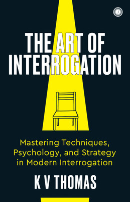 The Art of Interrogation: Mastering Techniques, Psychology, and Strategy in Modern Interrogation(English, Paperback, Thomas Kv)