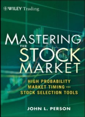 Mastering the Stock Market: High Probability Market Timing and Stock Selection Tools(Paperback, John L. Person)