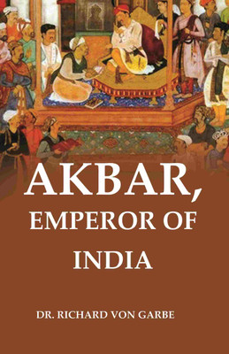 Akbar, Emperor of India [Hardcover](Hardcover, Dr. Richard Von Garbe)