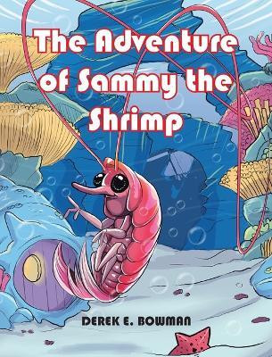 The Adventure of Sammy the Shrimp(Hardcover, Derek E. Bowman)