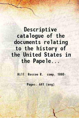 Descriptive catalogue of the documents relating to the history of the United States in the Papeles procedentes de Cuba deposited in the Archivo general de Indias at Seville by Roscoe R. Hill ... 1916 [Hardcover](Hardcover, Hill Roscoe R. comp.)