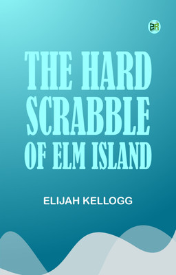 The Hard-Scrabble of Elm Island(Paperback, Elijah Kellogg)