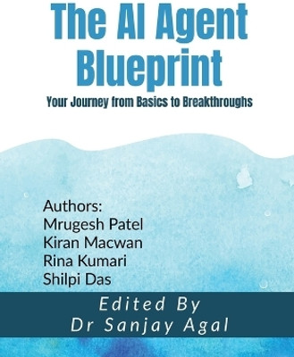 The AI Agent Blueprint  - Your Journey from Basics to Breakthroughs(English, Paperback, Dr Sanjay Agal)