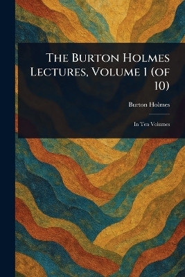 The Burton Holmes Lectures, Volume 1 (of 10)(English, Paperback, Holmes Burton)