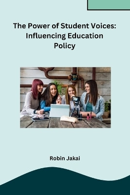The Power of Student Voices: Influencing Education Policy(English, Paperback, Robin Jakai)