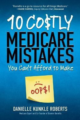 10 Costly Medicare Mistakes You Can't Afford to Make(English, Paperback, Roberts Danielle Kunkle)