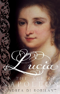 Lucia in the Age of Napoleon(English, Paperback, di Robilant Andrea)