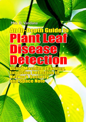 AN IN-DEPTH GUIDE TO PLANT LEAF DISEASE DETECTION USING MACHINE LEARNING, INTRUSION DETECTION IN NETWORK SECURITY AND SPACE NOTE(Paperback, Mrs. D. Vandana)