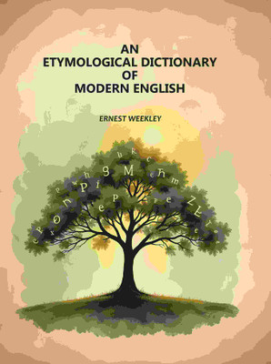 An Etymological Dictionary of Modern English [Hardcover](Hardcover, Ernest Weekley)
