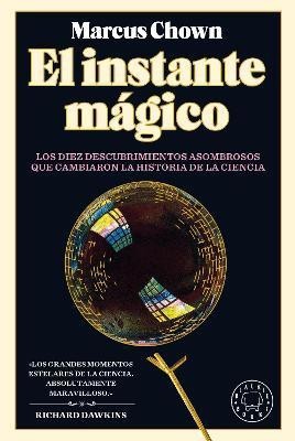 El Instante magico: Los diez descubrimientos asombrosos que cambiaron la histori a de la ciencia / The Magicians: Great Minds and the Central Miracle...(Spanish, Hardcover, Chown Marcus)