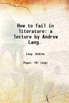 How to fail in literature: a lecture by Andrew Lang. 1890 [Hardcover](Hardcover, Lang Andrew)