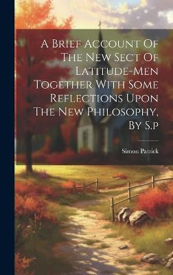 A Brief Account Of The New Sect Of Latitude-men Together With Some Reflections Upon The New Philosophy, By S.p(English, Hardcover, unknown)