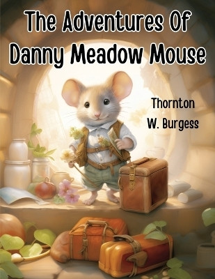 The Adventures Of Danny Meadow Mouse(English, Paperback, Thornton W Burgess)